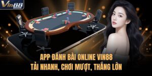 App Đánh Bài Online Vin88 | Tải Nhanh, Chơi Mượt, Thắng Lớn