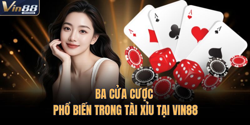 Ba cửa cược phổ biến trong tài xỉu tại VIN88