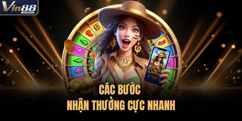 Các bước nhận thưởng cực nhanh