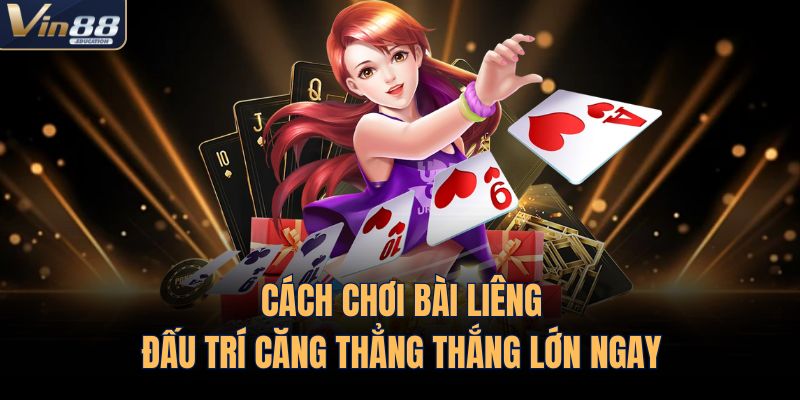 Cách Chơi Bài Liêng – Đấu Trí Căng Thẳng Thắng Lớn Ngay