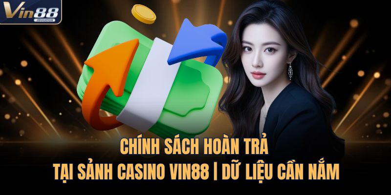 Chính Sách Hoàn Trả Tại Sảnh Casino VIN88 | Dữ Liệu Cần Nắm