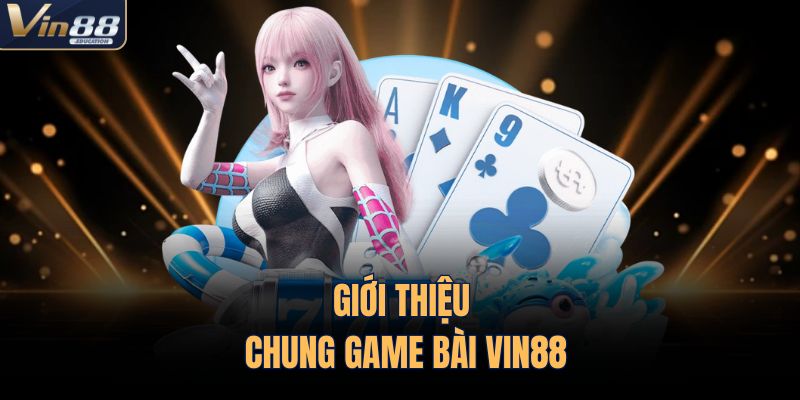 Giới thiệu chung game bài VIN88