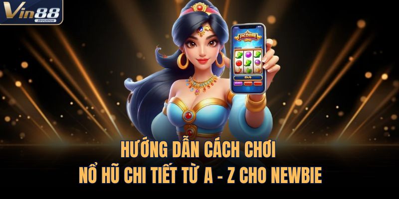 Hướng Dẫn Cách Chơi Nổ Hũ Chi Tiết Từ A - Z Cho Newbie