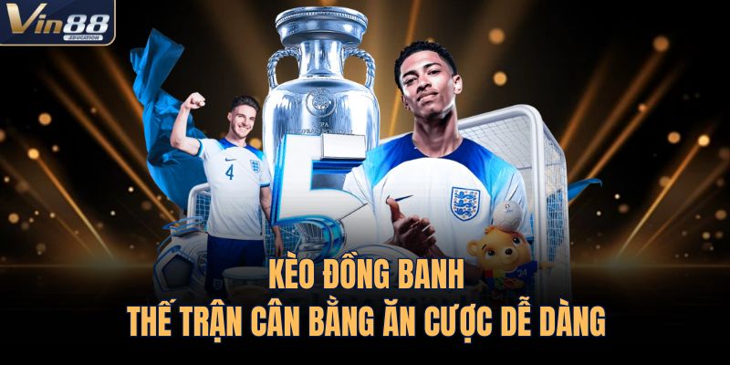 Kèo Đồng Banh – Thế Trận Cân Bằng Ăn Cược Dễ Dàng