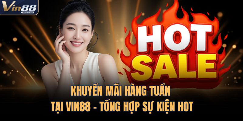 Khuyến Mãi Hàng Tuần Tại VIN88 - Tổng Hợp Sự Kiện Hot 