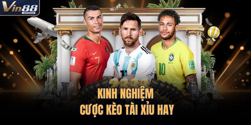 Kinh nghiệm cược kèo tài xỉu hay