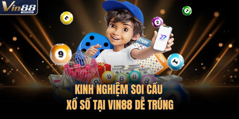 Kinh nghiệm soi cầu xổ số tại VIN88 dễ trúng