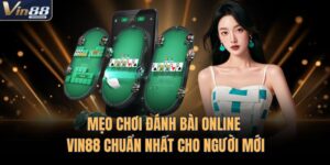 Mẹo Chơi Đánh Bài Online VIN88 Chuẩn Nhất Cho Người Mới