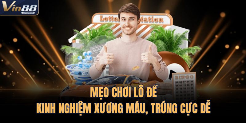 Mẹo Chơi Lô Đề – Kinh Nghiệm Xương Máu, Trúng Cực Dễ