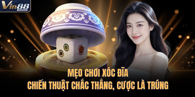 Mẹo Chơi Xóc Đĩa – Chiến Thuật Chắc Thắng, Cược Là Trúng