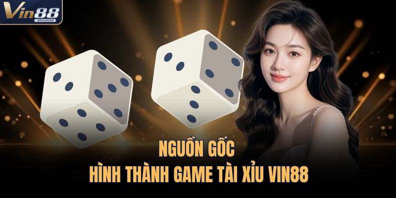 Nguồn gốc hình thành game tài xỉu VIN88