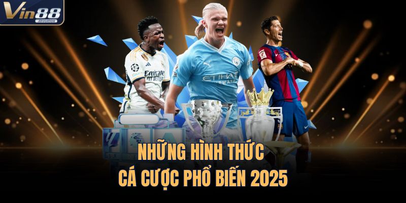 Những hình thức cá cược phổ biến 2025
