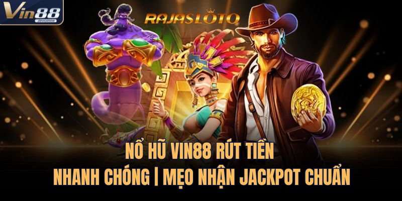 Nổ Hũ VIN88 Rút Tiền Nhanh Chóng | Mẹo Nhận Jackpot Chuẩn