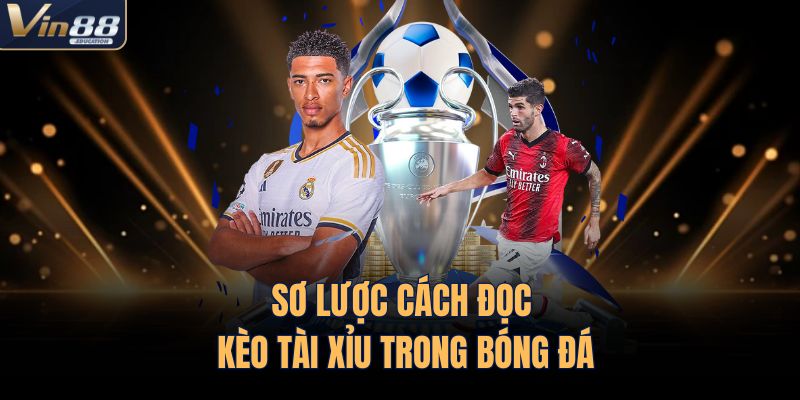 Sơ lược cách đọc kèo tài xỉu trong bóng đá