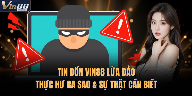 Tin Đồn VIN88 Lừa Đảo | Thực Hư Ra Sao & Sự Thật Cần Biết
