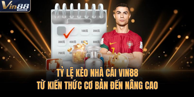 Tỷ Lệ Kèo Nhà Cái VIN88 | Từ Kiến Thức Cơ Bản Đến Nâng Cao