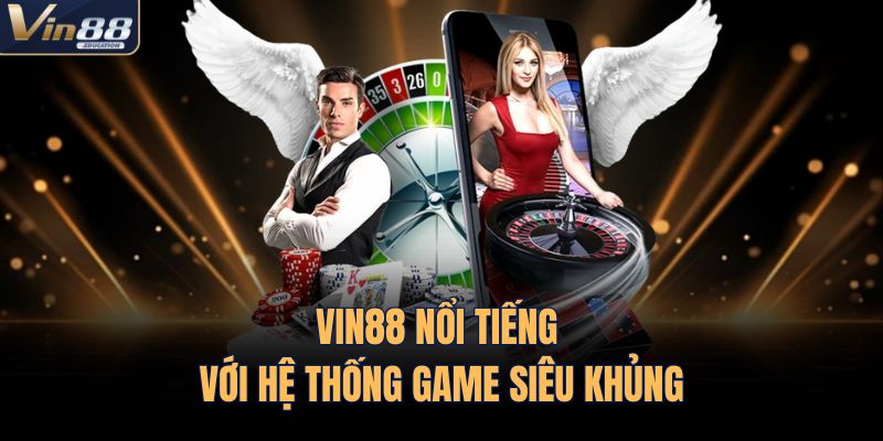 VIN88 nổi tiếng với hệ thống game siêu khủng