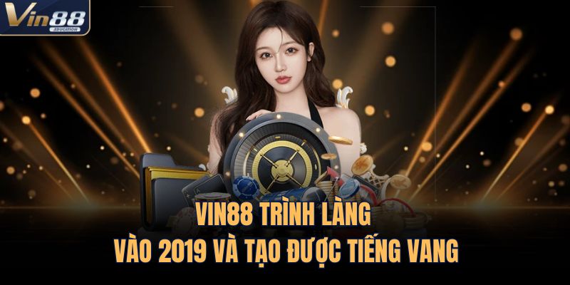 VIN88 trình làng vào 2019 và tạo được tiếng vang