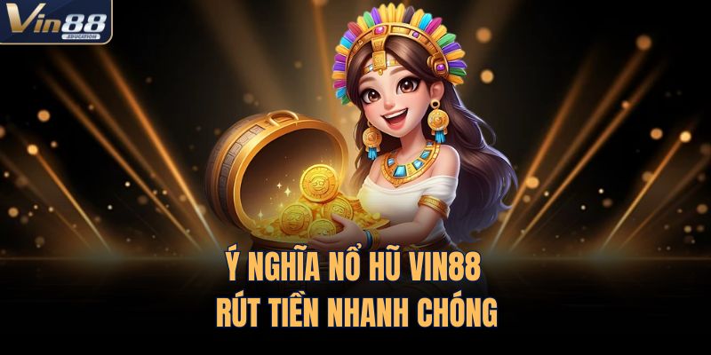 Ý nghĩa nổ hũ VIN88 rút tiền nhanh chóng
